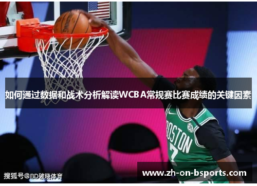 如何通过数据和战术分析解读WCBA常规赛比赛成绩的关键因素 如何通过数据和战术分析解读WCBA常规赛比赛成绩的关键因素
