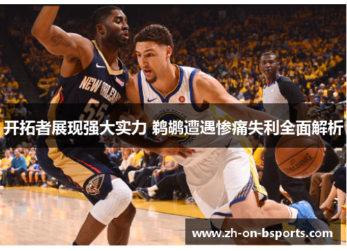 开拓者展现强大实力 鹈鹕遭遇惨痛失利全面解析