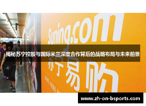 揭秘苏宁控股与国际米兰深度合作背后的战略布局与未来前景