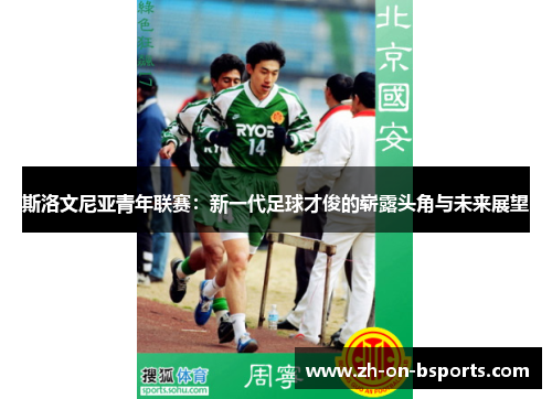 斯洛文尼亚青年联赛：新一代足球才俊的崭露头角与未来展望