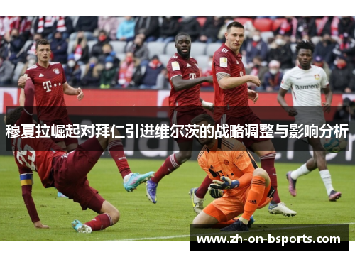 穆夏拉崛起对拜仁引进维尔茨的战略调整与影响分析