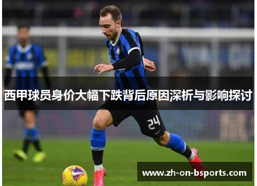 西甲球员身价大幅下跌背后原因深析与影响探讨