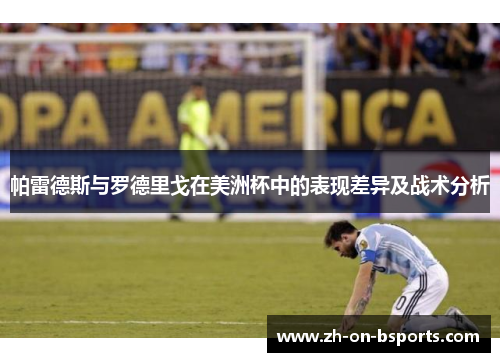 帕雷德斯与罗德里戈在美洲杯中的表现差异及战术分析 帕雷德斯与罗德里戈在美洲杯中的表现差异及战术分析