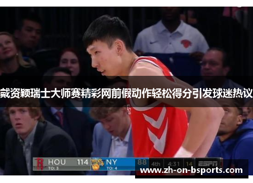 戴资颖瑞士大师赛精彩网前假动作轻松得分引发球迷热议