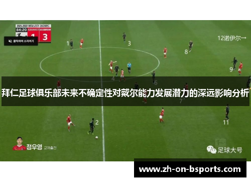 拜仁足球俱乐部未来不确定性对戴尔能力发展潜力的深远影响分析