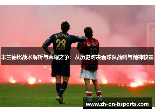 米兰德比战术解析与荣耀之争：从历史对决看球队战略与精神较量