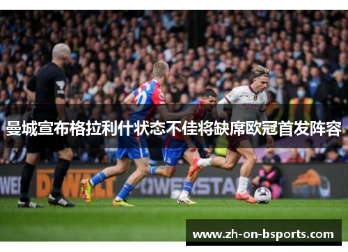 曼城宣布格拉利什状态不佳将缺席欧冠首发阵容