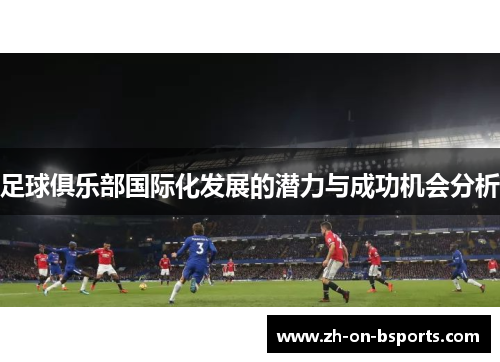 足球俱乐部国际化发展的潜力与成功机会分析