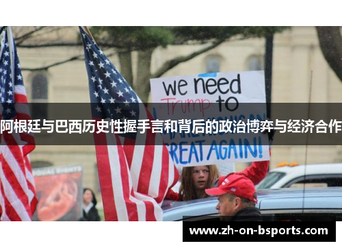 阿根廷与巴西历史性握手言和背后的政治博弈与经济合作 阿根廷与巴西历史性握手言和背后的政治博弈与经济合作